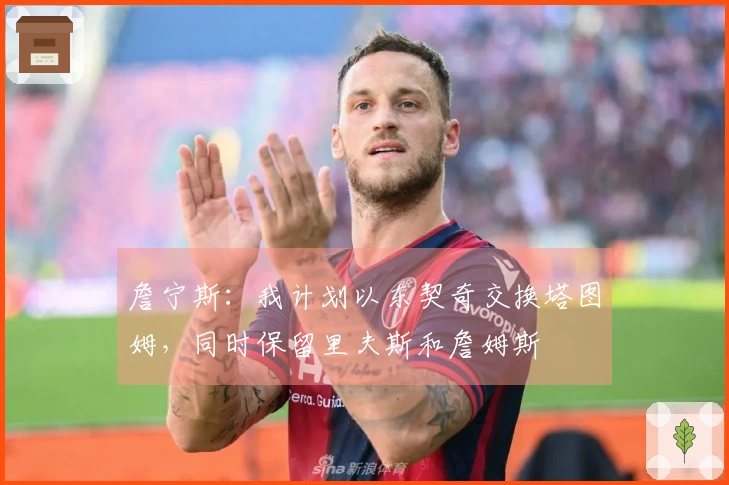 詹宁斯：我计划以东契奇交换塔图姆，同时保留里夫斯和詹姆斯