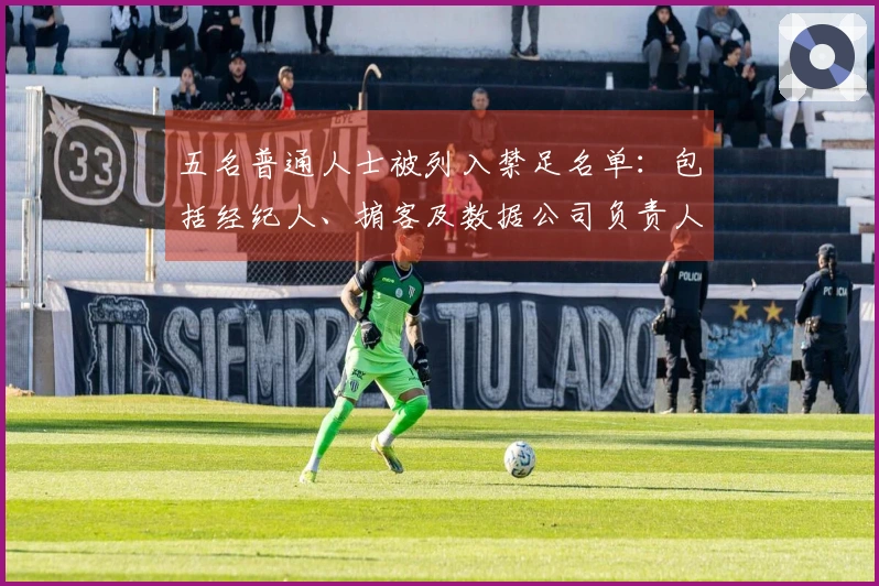五名普通人士被列入禁足名单：包括经纪人、掮客及数据公司负责人